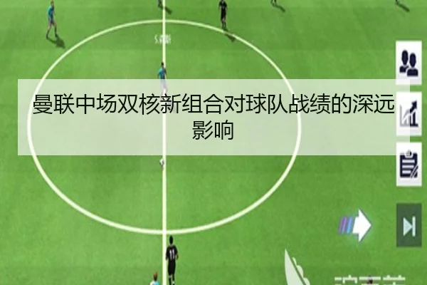 曼联中场双核新组合对球队战绩的深远影响 - xingkong